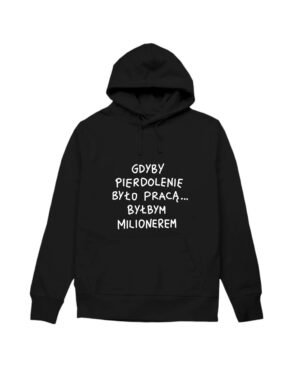 Gdyby pierdolenie było pracą BLUZA