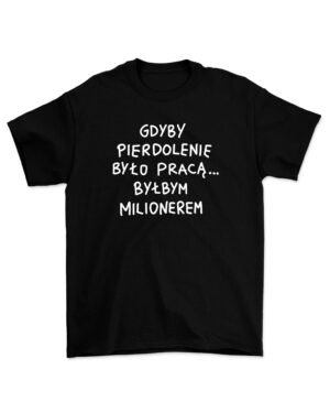 Gdyby pierdolenie było pracą KOSZULKA