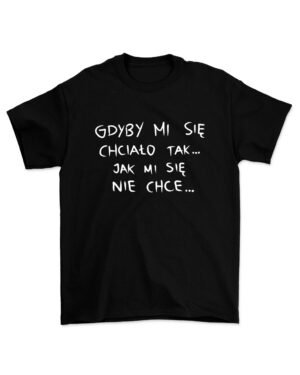 Gdyby mi się chciało KOSZULKA